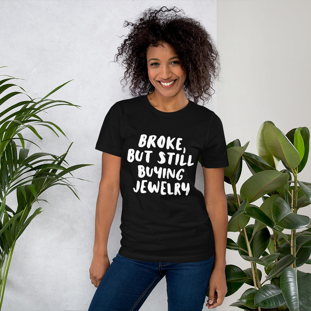 'Broke, But Still Buying Jewelry' Unisex T-Shirt