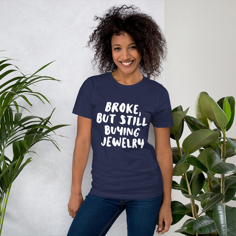 'Broke, But Still Buying Jewelry' Unisex T-Shirt
